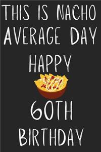 This Is Nacho Average Day Happy 60th Birthday