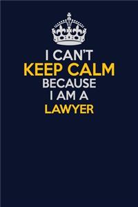 I Can't Keep Calm Because I Am A Lawyer