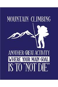 Mountain Climbing Another Great Activity Where Your Main Goal Is to "Not Die": Mountain Climbing Gift for People Who Love to Climb Mountains - Funny Saying Blank Lined Journal or Notebook