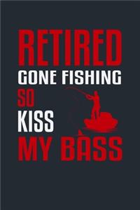 Retired Gone Fishing So Kiss My Bass!