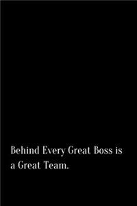 Behind Every Great Boss is a Great Team.