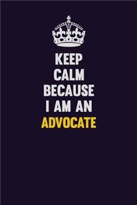 Keep Calm Because I Am An Advocate