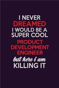 I Never Dreamed I Would Be A Super cool Product Designer But Here I Am Killing It