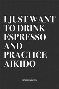 I Just Want To Drink Espresso And Practice Aikido