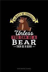 Always Be Yourself Unless You Can Be A Bear Then Be A Bear
