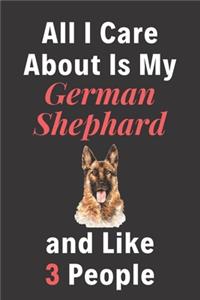 All I Care About Is My German Shepard And Like 3 People - Pet Notebook/Journal