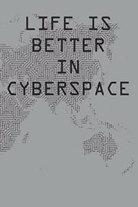 Life Is Better In Cyberspace