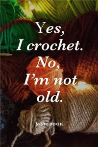 Yes, I Crochet. No I'm Not Old Notebook: Blank Lined Gift Journal For Crocheting Women