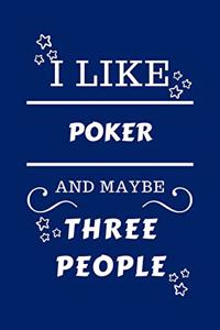 I Like Poker And Maybe Three People