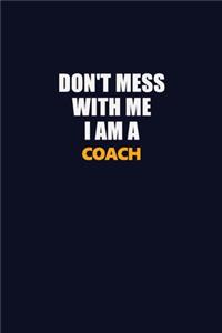 Don't Mess With Me I Am A Coach