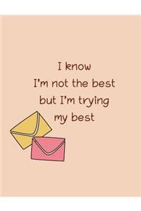 I know I'm not the best but I'm trying my best