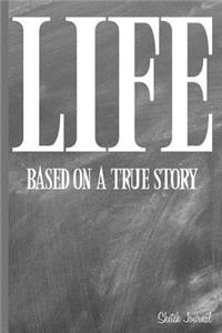 Life Based on a True Story Sketch Journal: - 6 x 9" - Notebook, Diary, Doodle, Write, Notes, Sketch Pad, Notebook, Blank Book