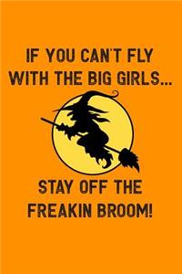 If You Can't Fly with the Big Girls... Stay Off the Freakin Broom