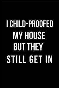 I Child-Proofed My House But They Still Get in