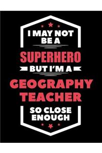 I May Not Be a Superhero But I'm a Geography Teacher So Close Enough