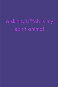 A Skinny B*tch Is My Spirit Animal
