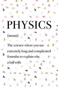 Physics the Science Where You Use Extremely Long and Complicated Formulas to Explain Why a Ball Rolls