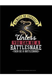 Always Be Yourself Unless You Can Be a Rattlesnake Then Be a Rattlesnake