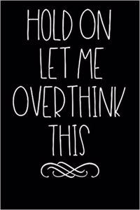 Hold on Let Me Overthink This