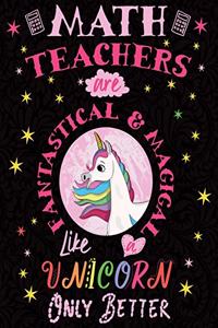 Math Teachers Are Fantastical & Magical Like a Unicorn Only Better