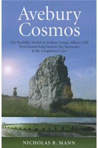 Avebury Cosmos – The Neolithic World of Avebury henge, Silbury Hill, West Kennet long barrow, the Sanctuary & the Longstones Cove