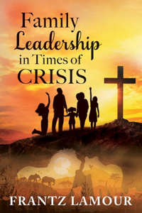Family Leadership in Times of Crisis