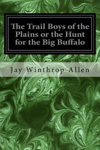 Trail Boys of the Plains or the Hunt for the Big Buffalo