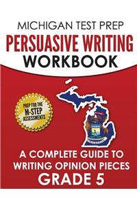 MICHIGAN TEST PREP Persuasive Writing Workbook Grade 5