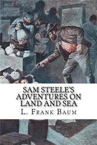 Sam Steele's Adventures on Land and Sea