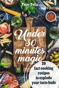 Under 30 Minutes Magic 20 Fast Cooking Recipes to Explode Your Taste Buds