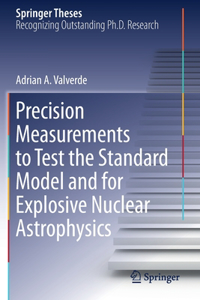 Precision Measurements to Test the Standard Model and for Explosive Nuclear Astrophysics