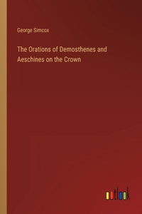 The Orations of Demosthenes and Aeschines on the Crown