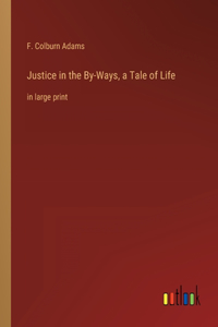 Justice in the By-Ways, a Tale of Life