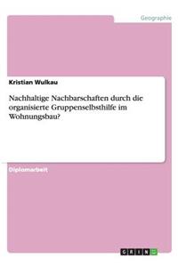 Nachhaltige Nachbarschaften durch die organisierte Gruppenselbsthilfe im Wohnungsbau?