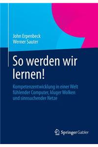 So werden wir lernen!