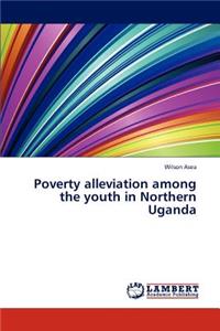 Poverty alleviation among the youth in Northern Uganda