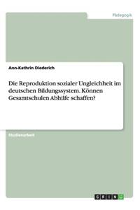 Reproduktion sozialer Ungleichheit im deutschen Bildungssystem. Können Gesamtschulen Abhilfe schaffen?