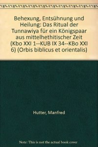 Behexung, Entsuhnung Und Heilung: Das Ritual Der Tunnawiya Fur Ein Konigspaar Aus Mittelhethitischer Zeit