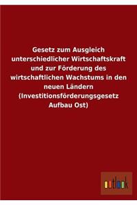 Gesetz Zum Ausgleich Unterschiedlicher Wirtschaftskraft Und Zur Forderung Des Wirtschaftlichen Wachstums in Den Neuen Landern (Investitionsforderungsg
