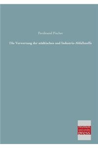 Die Verwertung Der Stadtischen Und Industrie-Abfallstoffe