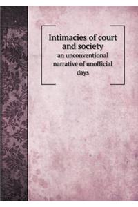 Intimacies of Court and Society an Unconventional Narrative of Unofficial Days