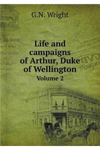 Life and Campaigns of Arthur, Duke of Wellington Volume 2