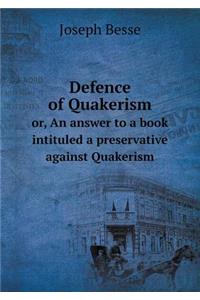 Defence of Quakerism or, An answer to a book intituled a preservative against Quakerism