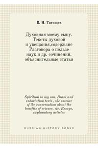 Spiritual to my son. Brass and exhortation texts, the essence of the conversation about the benefits of science, etc. Essays, explanatory articles