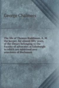THE LIFE OF THOMAS RUDDIMAN A. M. THE K