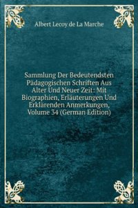 Sammlung Der Bedeutendsten Padagogischen Schriften Aus Alter Und Neuer Zeit: Mit Biographien, Erlauterungen Und Erklarenden Anmerkungen, Volume 34 (German Edition)