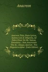 Anacreon Teius, Poeta Lyricus, Summa Cura & Diligentia, Ad Fidem Etiam Vet.Ms. Vatican. Emendatus .: Item Anacreontis Vita &c. Aliaque, Quorum . Tres Elegantersculptae . (Latin Edition)
