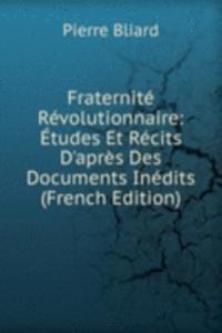 Fraternite Revolutionnaire: Etudes Et Recits D'apres Des Documents Inedits (French Edition)