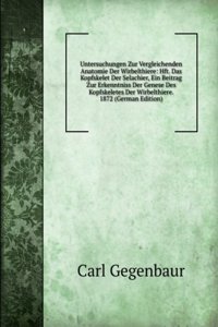 Untersuchungen Zur Vergleichenden Anatomie Der Wirbelthiere: Hft. Das Kopfskelet Der Selachier, Ein Beitrag Zur Erkenntniss Der Genese Des Kopfskeletes Der Wirbelthiere. 1872 (German Edition)