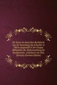 Die Kunst im deutschen Buchdruck. Aus der Sammlung Ida Schoeller in Duren ausgestellt in der Gruppe Bibliophilie der Weltausstellung fur Buchgewerbe . Geleitwort von Otto Zaretzky (German Edition)